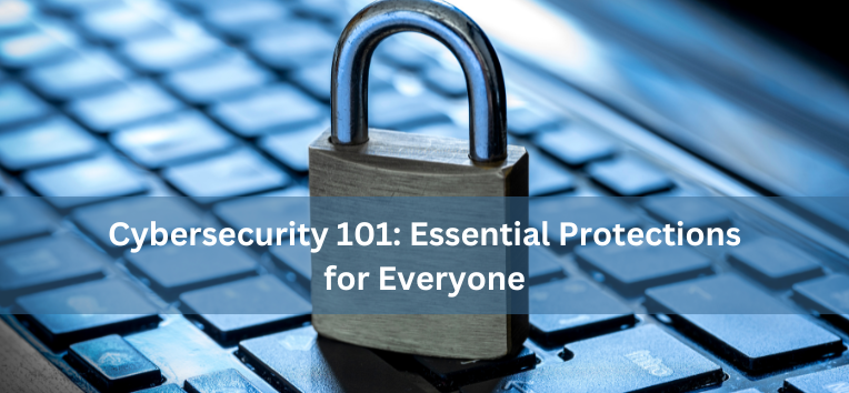 Cybersecurity 101: Essential Protections for Everyone